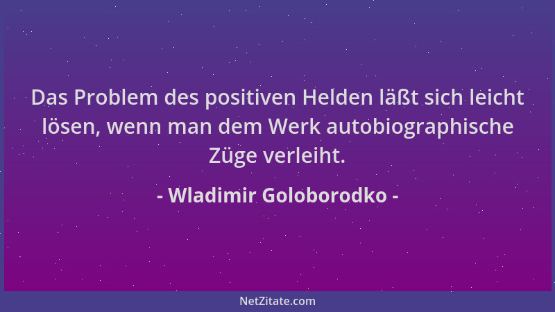Wladimir Goloborodko - Das Problem des positiven Helden läßt sich leicht lösen, wenn man dem Werk autobiographische Züge ve...