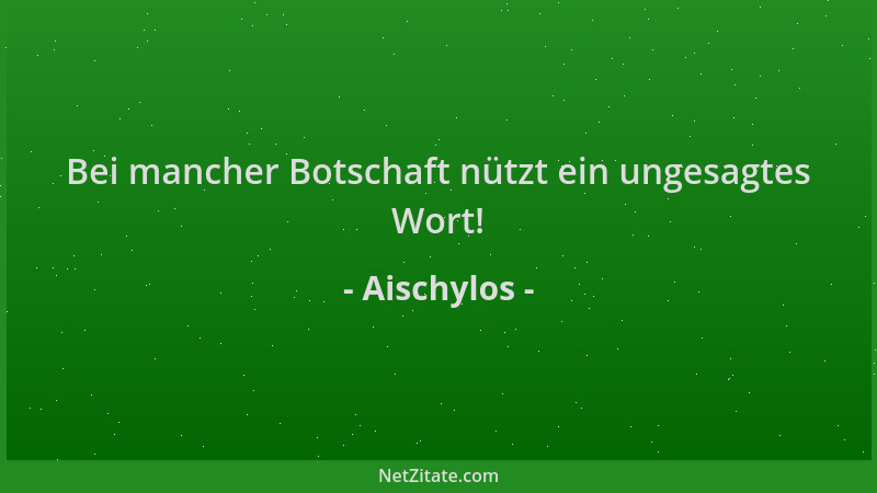 Aischylos - Bei mancher Botschaft nützt ein ungesagtes Wort!...