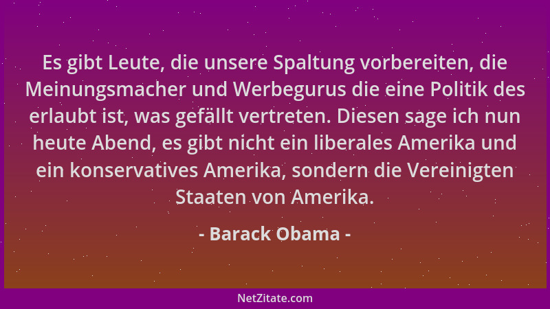 Barack Obama - Es gibt Leute, die unsere Spaltung vorbereiten, die Meinungsmacher und Werbegurus die eine Politik des erlau...