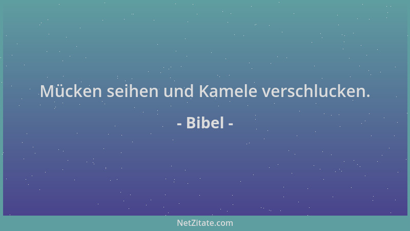 Bibel - Mücken seihen und Kamele verschlucken....