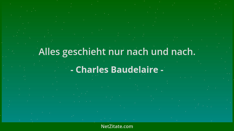Charles Baudelaire - Alles geschieht nur nach und nach....