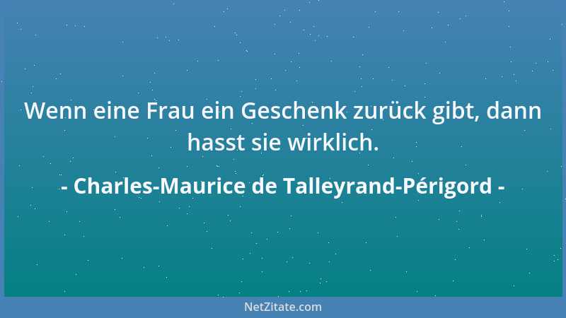 Charles-Maurice de Talleyrand-Périgord - Mancher hält sich für taub, bloß weil nicht mehr über ihn gesprochen wird....