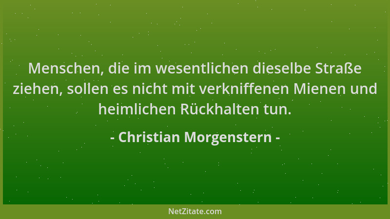 Christian Morgenstern - Menschen, die im wesentlichen dieselbe Straße ziehen, sollen es nicht mit verkniffenen Mienen und h...