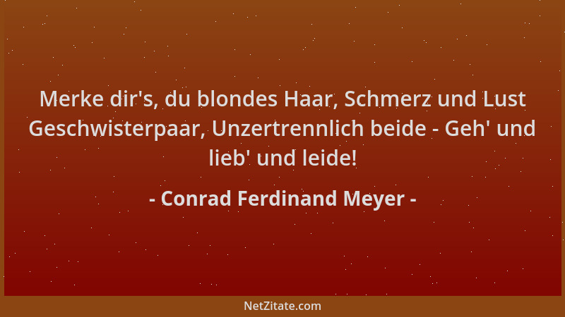 Conrad Ferdinand Meyer - Merke dir 's, du blondes Haar, Schmerz und Lust Geschwisterpaar, Unzertrennlich beide - Geh ' und li...