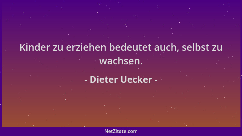 Dieter Uecker - Kinder zu erziehen bedeutet auch, selbst zu wachsen....