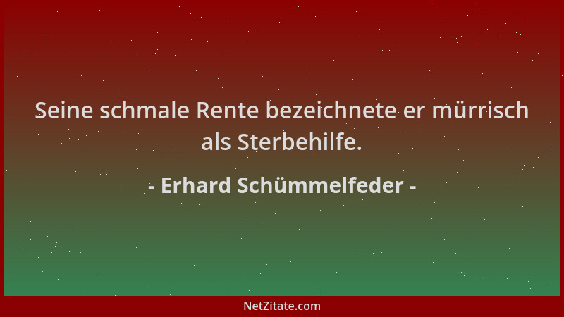 Erhard Schümmelfeder - Seine schmale Rente bezeichnete er mürrisch als Sterbehilfe....