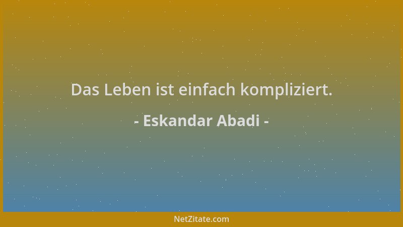 Eskandar Abadi - Das Leben ist einfach kompliziert....