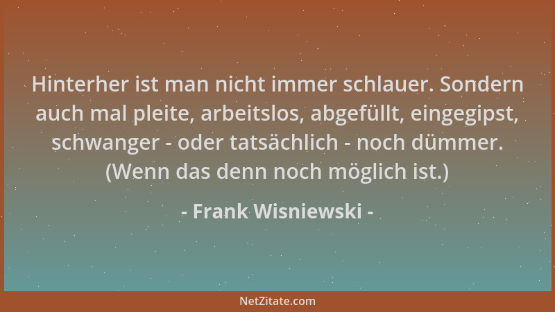 Frank Wisniewski - Hinterher ist man nicht immer schlauer. Sondern auch mal pleite, arbeitslos, abgefüllt, eingegipst, schw...
