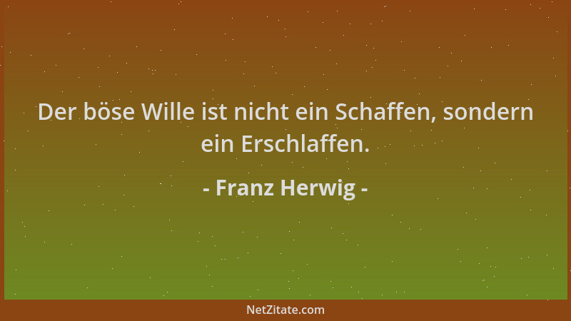 Franz Herwig - Der böse Wille ist nicht ein Schaffen, sondern ein Erschlaffen....