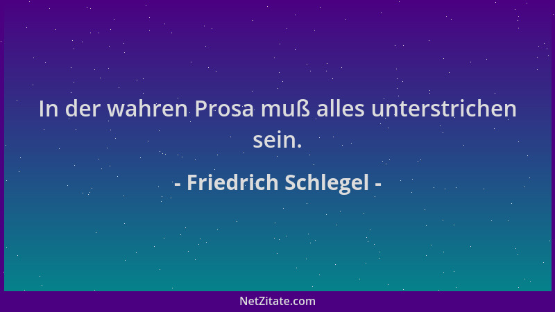 Friedrich Schlegel - In der wahren Prosa muß alles unterstrichen sein....