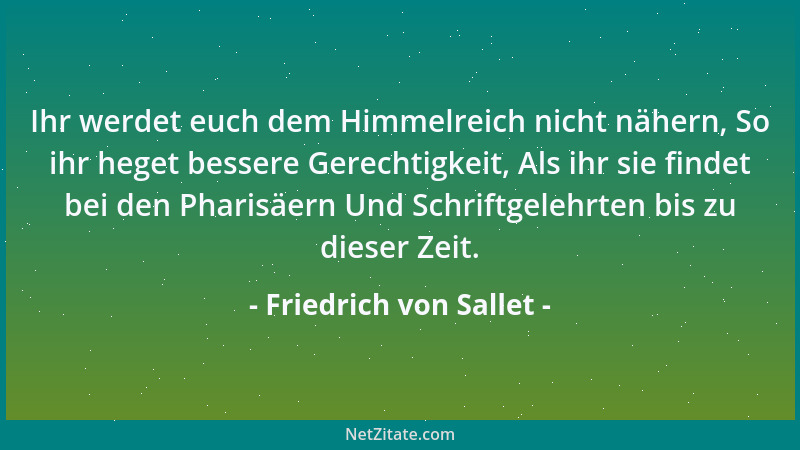 Friedrich von Sallet - Ihr werdet euch dem Himmelreich nicht nähern, So ihr heget bessere Gerechtigkeit, Als ihr sie findet...