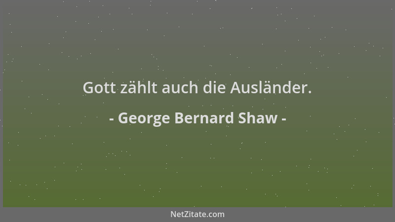 George Bernard Shaw - Gott zählt auch die Ausländer....
