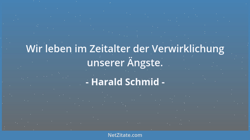 Harald Schmid - Wir leben im Zeitalter der Verwirklichung unserer Ängste....