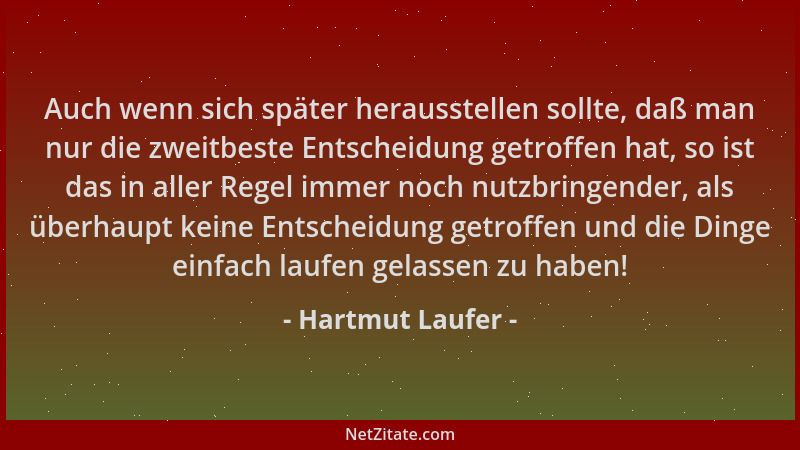 Hartmut Laufer - Auch wenn sich später herausstellen sollte, daß man nur die zweitbeste Entscheidung getroffen hat, so ist...