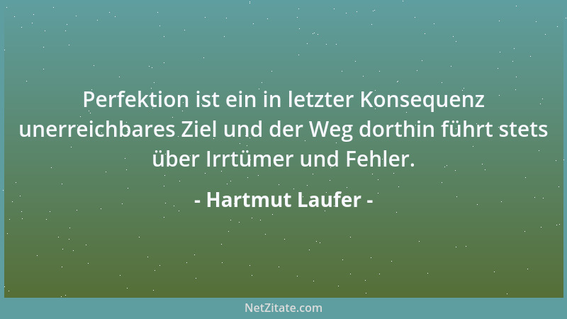 Hartmut Laufer - Perfektion ist ein in letzter Konsequenz unerreichbares Ziel und der Weg dorthin führt stets über Irrtümer...