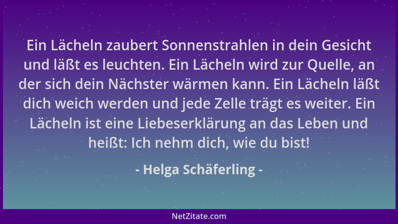 Helga Schäferling - Ein Lächeln zaubert Sonnenstrahlen in dein Gesicht und läßt es leuchten. Ein Lächeln wird zur Quelle, a...