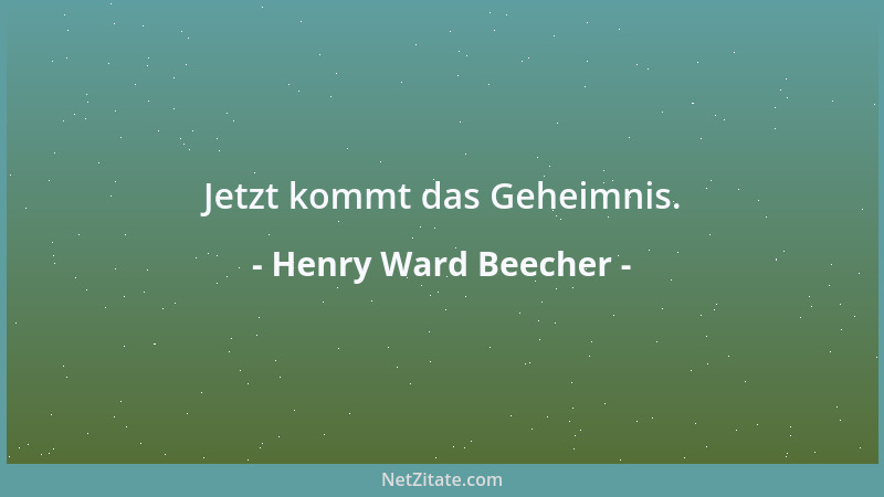 Henry Ward Beecher - Jetzt kommt das Geheimnis....