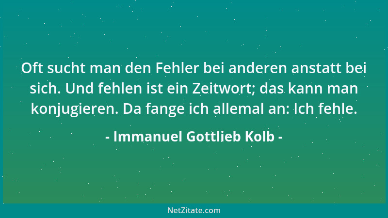 Immanuel Gottlieb Kolb - Oft sucht man den Fehler bei anderen anstatt bei sich. Und fehlen ist ein Zeitwort; das kann man k...