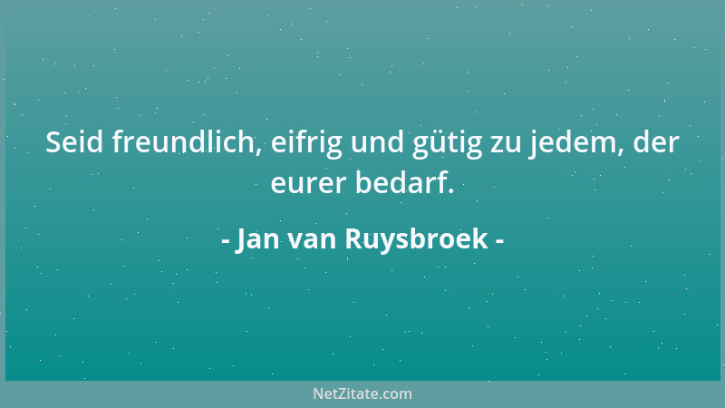 Jan van Ruysbroek - Seid freundlich, eifrig und gütig zu jedem, der eurer bedarf....
