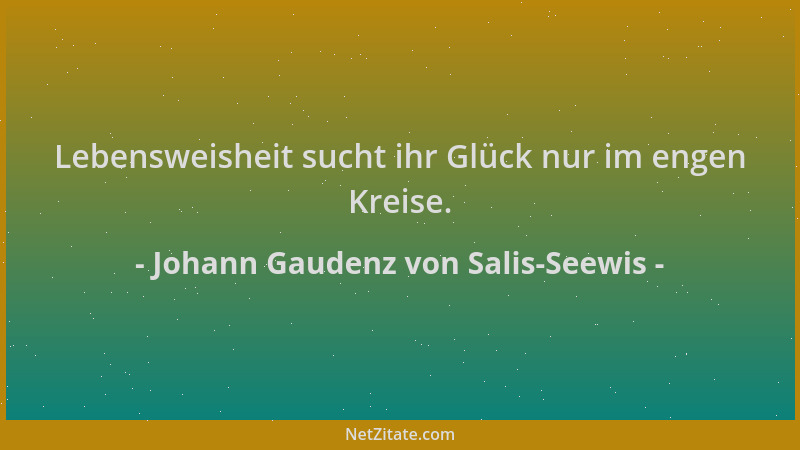 Johann Gaudenz von Salis-Seewis - Lebensweisheit sucht ihr Glück nur im engen Kreise....