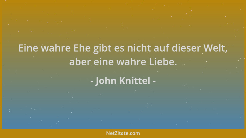 John Knittel - Eine wahre Ehe gibt es nicht auf dieser Welt, aber eine wahre Liebe....