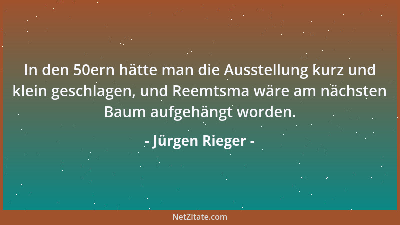 Jürgen Rieger - In den 50ern hätte man die Ausstellung kurz und klein geschlagen, und Reemtsma wäre am nächsten Baum aufgeh...