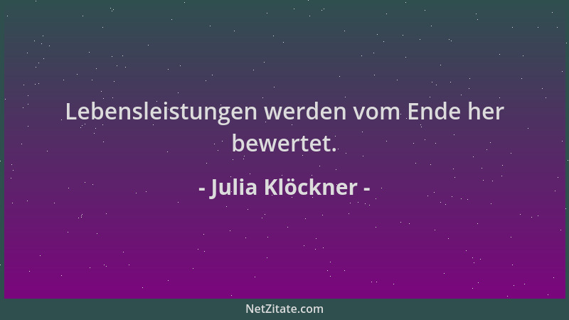 Julia Klöckner - Lebensleistungen werden vom Ende her bewertet....
