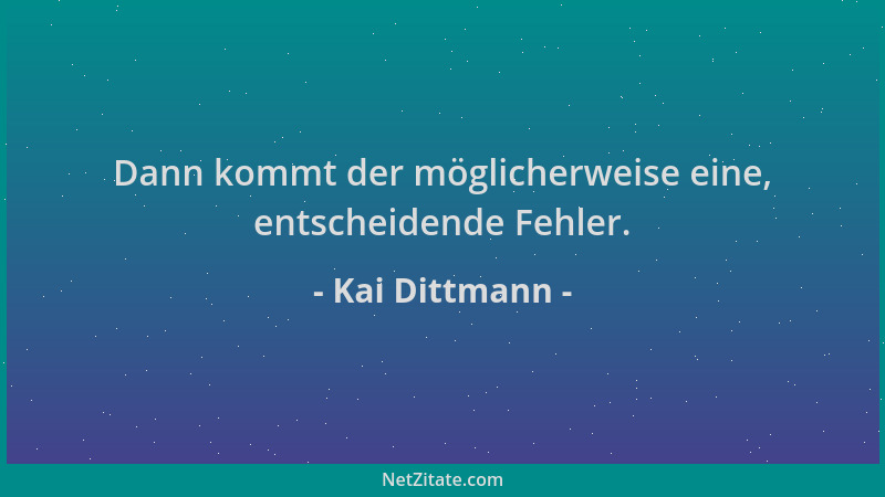 Kai Dittmann - Dann kommt der möglicherweise eine, entscheidende Fehler....