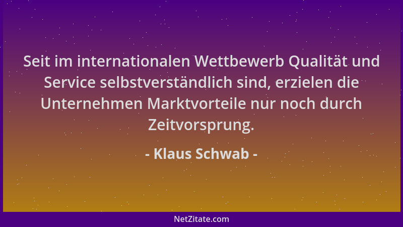 Klaus Schwab - Seit im internationalen Wettbewerb Qualität und Service selbstverständlich sind, erzielen die Unternehmen Ma...