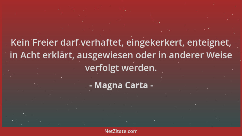 Magna Carta - Kein Freier darf verhaftet, eingekerkert, enteignet, in Acht erklärt, ausgewiesen oder in anderer Weise verfo...