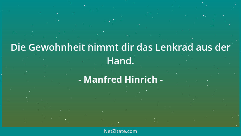 Manfred Hinrich - Die Gewohnheit nimmt dir das Lenkrad aus der Hand....