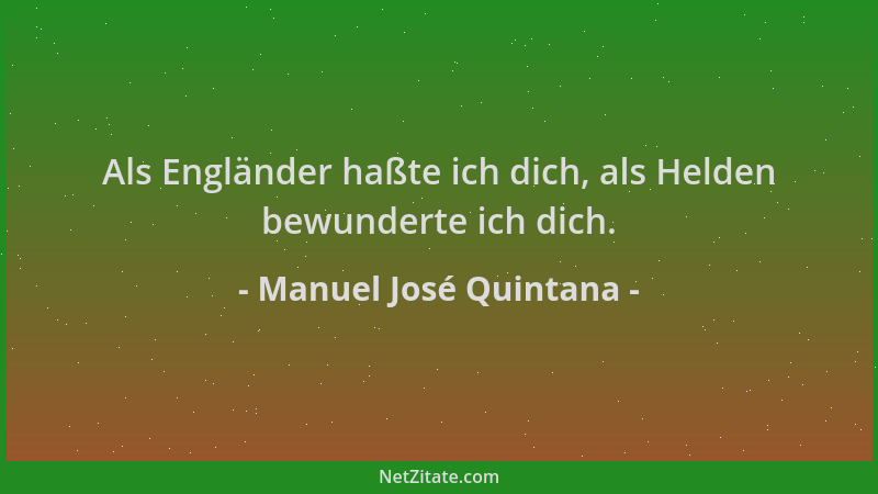 Manuel José Quintana - Als Engländer haßte ich dich, als Helden bewunderte ich dich....