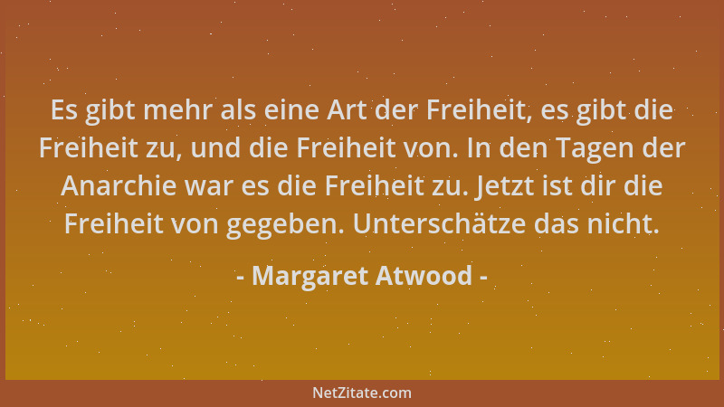 Margaret Atwood - Es gibt mehr als eine Art der Freiheit, es gibt die Freiheit zu, und die Freiheit von. In den Tagen der A...