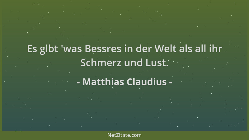 Matthias Claudius - Es gibt  'was Bessres in der Welt als all ihr Schmerz und Lust....