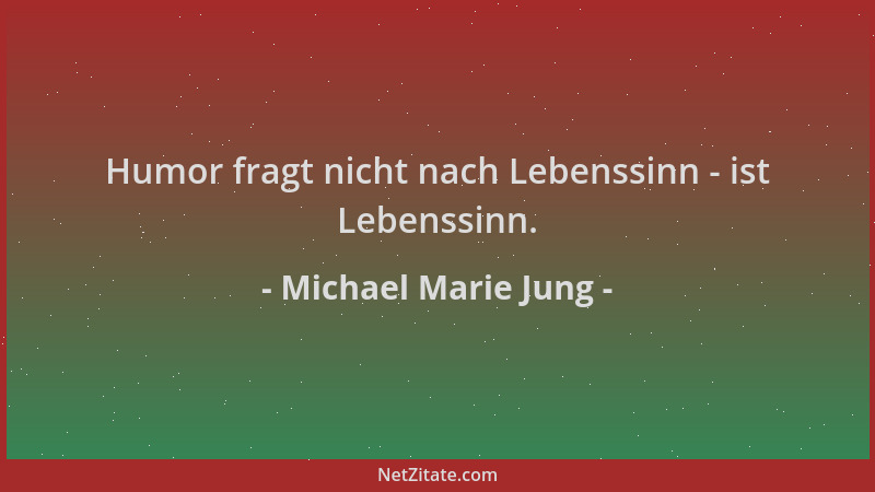 Michael Marie Jung - Humor fragt nicht nach Lebenssinn - ist Lebenssinn....