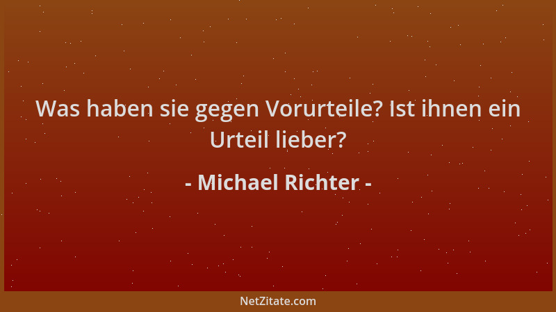Michael Richter - Was haben sie gegen Vorurteile? Ist ihnen ein Urteil lieber?...