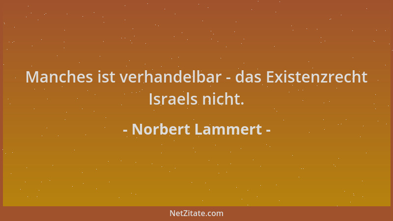 Norbert Lammert - Manches ist verhandelbar - das Existenzrecht Israels nicht....