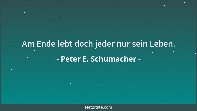 Peter E. Schumacher - Am Ende lebt doch jeder nur sein Leben....