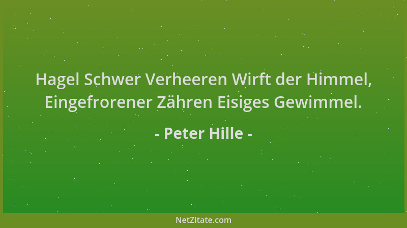 Peter Hille - Hagel Schwer Verheeren Wirft der Himmel, Eingefrorener Zähren Eisiges Gewimmel....