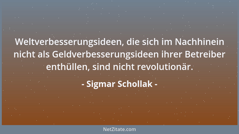 Sigmar Schollak - Weltverbesserungsideen, die sich im Nachhinein nicht als Geldverbesserungsideen ihrer Betreiber enthüllen...