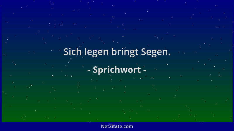 Sprichwort - Sich legen bringt Segen....