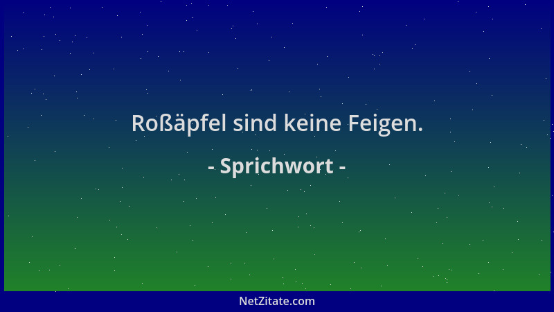 Sprichwort - Roßäpfel sind keine Feigen....