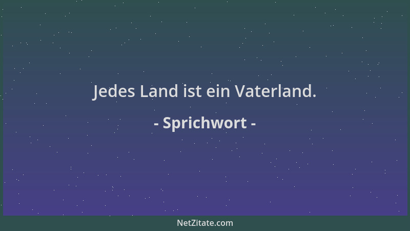 Sprichwort - Jedes Land ist ein Vaterland....