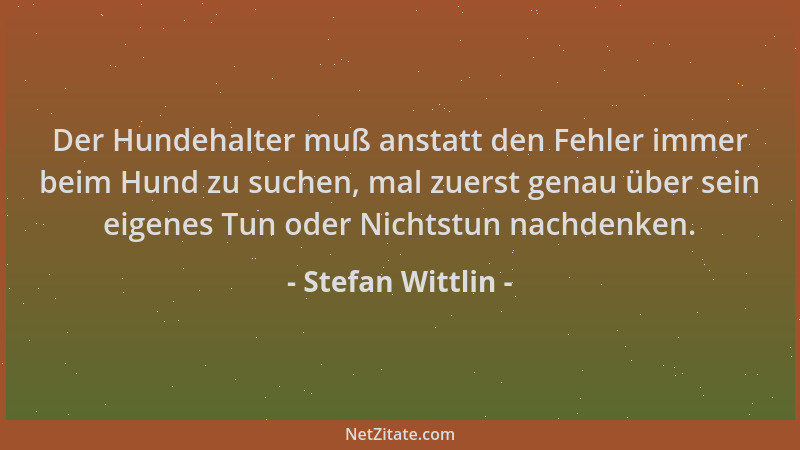 Stefan Wittlin - Der Hundehalter muß anstatt den Fehler immer beim Hund zu suchen, mal zuerst genau über sein eigenes Tun o...