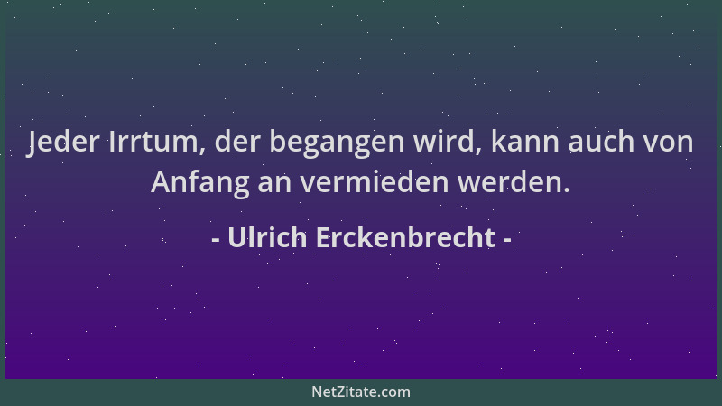Ulrich Erckenbrecht - Jeder Irrtum, der begangen wird, kann auch von Anfang an vermieden werden....