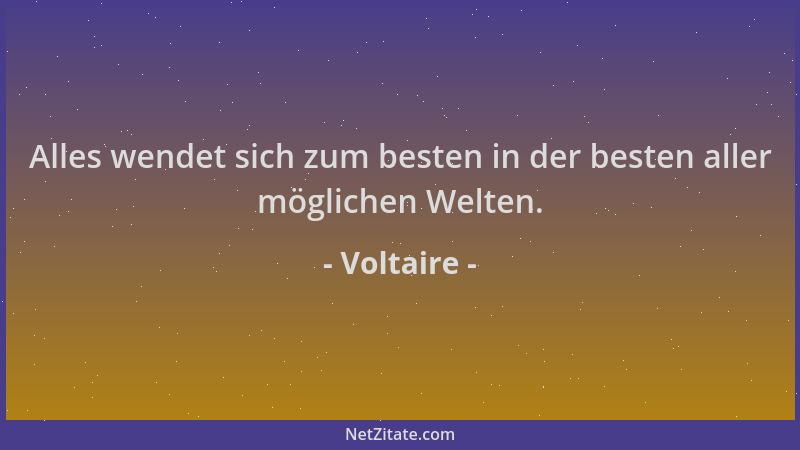 Voltaire - Alles wendet sich zum besten in der besten aller möglichen Welten....