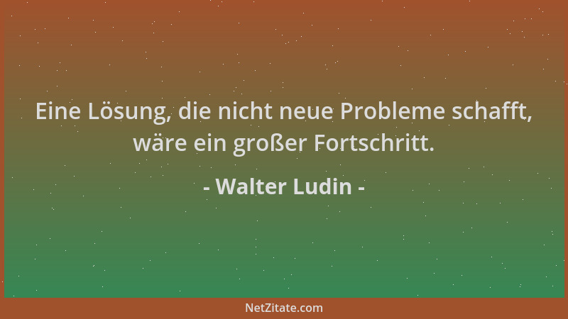 Walter Ludin - Eine Lösung, die nicht neue Probleme schafft, wäre ein großer Fortschritt....
