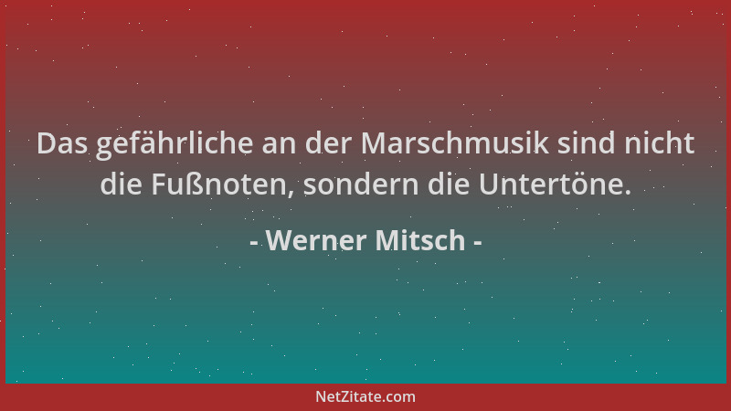 Werner Mitsch - Das gefährliche an der Marschmusik sind nicht die Fußnoten, sondern die Untertöne....