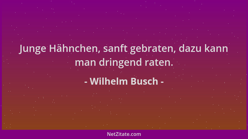 Wilhelm Busch - Junge Hähnchen, sanft gebraten, dazu kann man dringend raten....