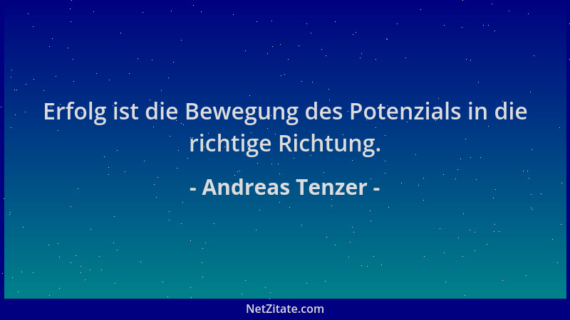 Andreas Tenzer - Erfolg ist die Bewegung des Potenzials in die richtige Richtung....